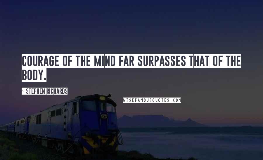 Stephen Richards Quotes: Courage of the mind far surpasses that of the body.