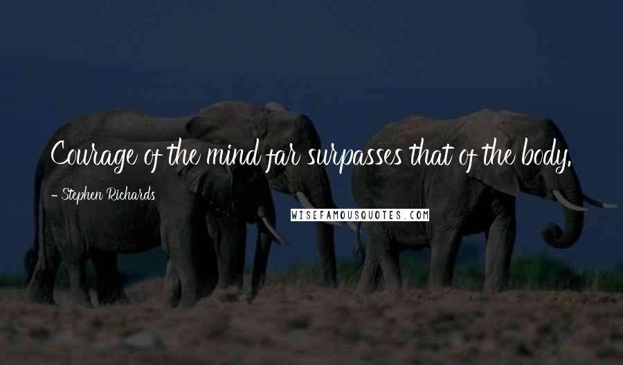 Stephen Richards Quotes: Courage of the mind far surpasses that of the body.