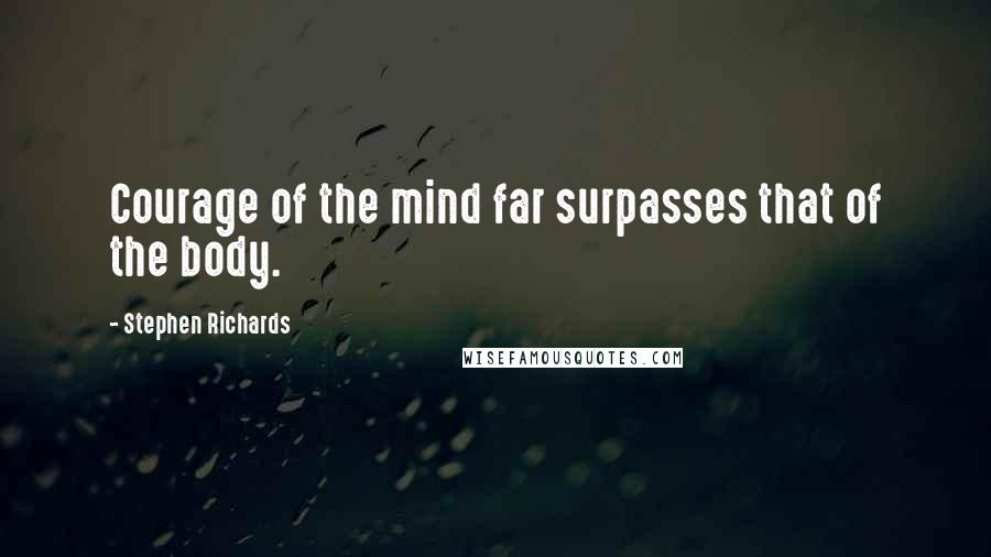 Stephen Richards Quotes: Courage of the mind far surpasses that of the body.
