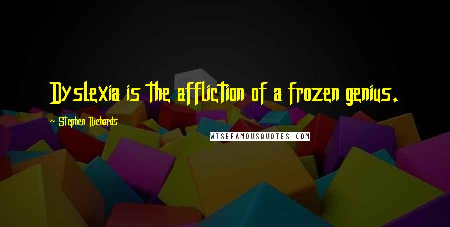 Stephen Richards Quotes: Dyslexia is the affliction of a frozen genius.