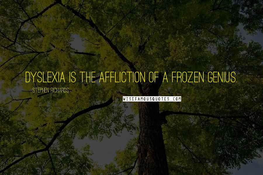 Stephen Richards Quotes: Dyslexia is the affliction of a frozen genius.