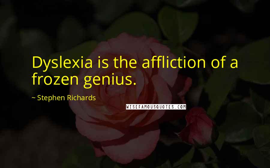 Stephen Richards Quotes: Dyslexia is the affliction of a frozen genius.