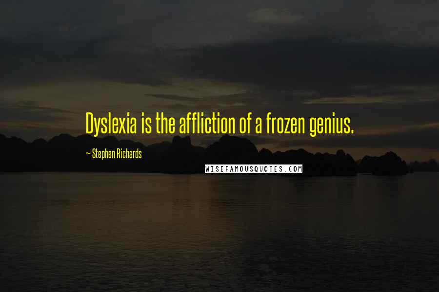 Stephen Richards Quotes: Dyslexia is the affliction of a frozen genius.