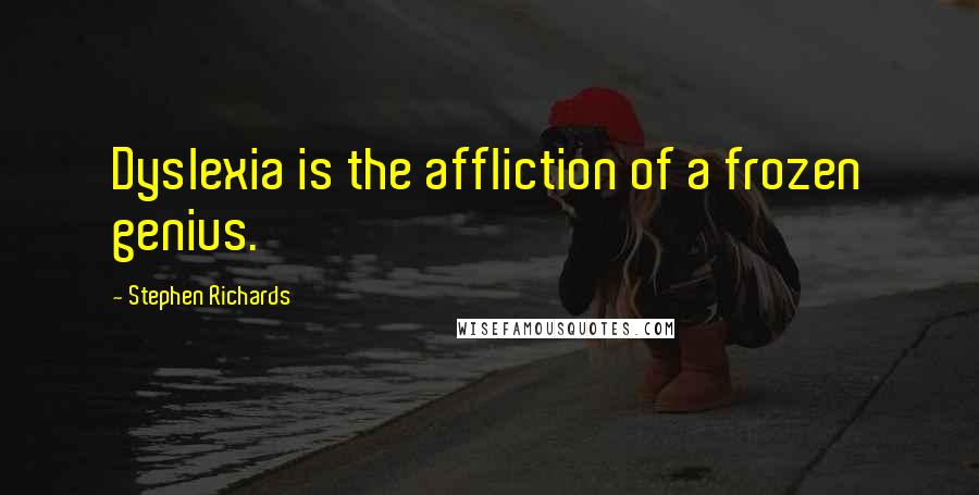Stephen Richards Quotes: Dyslexia is the affliction of a frozen genius.