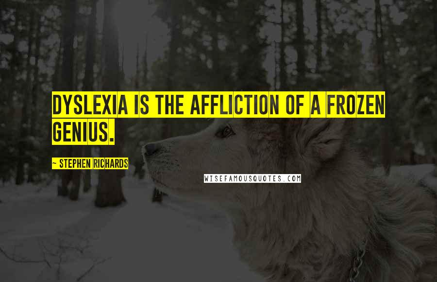 Stephen Richards Quotes: Dyslexia is the affliction of a frozen genius.