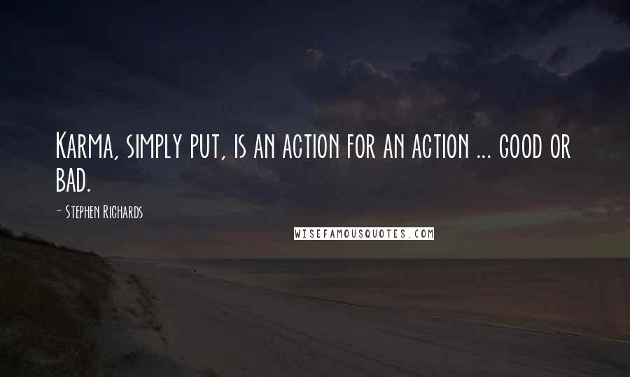 Stephen Richards Quotes: Karma, simply put, is an action for an action ... good or bad.