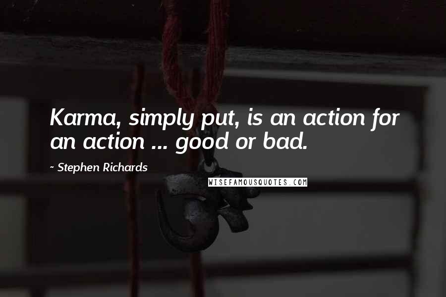 Stephen Richards Quotes: Karma, simply put, is an action for an action ... good or bad.