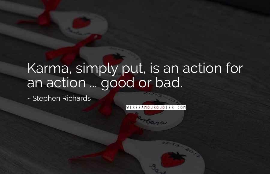 Stephen Richards Quotes: Karma, simply put, is an action for an action ... good or bad.