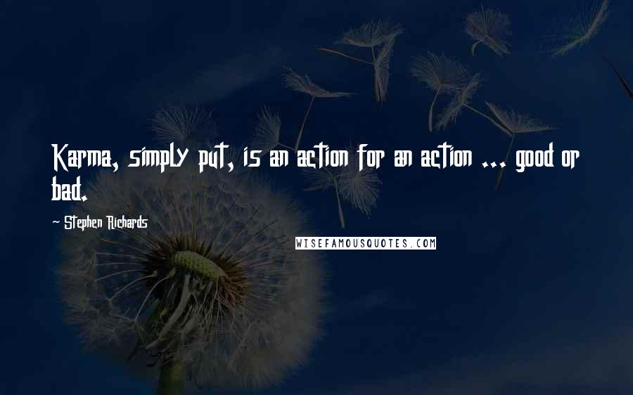 Stephen Richards Quotes: Karma, simply put, is an action for an action ... good or bad.