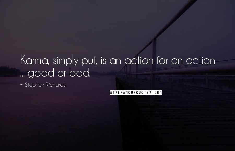 Stephen Richards Quotes: Karma, simply put, is an action for an action ... good or bad.