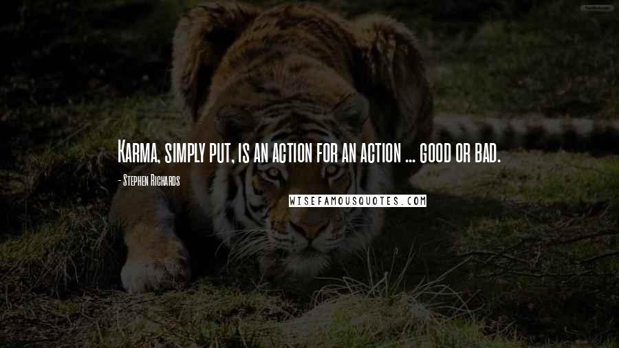 Stephen Richards Quotes: Karma, simply put, is an action for an action ... good or bad.