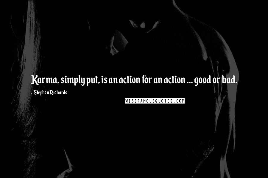 Stephen Richards Quotes: Karma, simply put, is an action for an action ... good or bad.