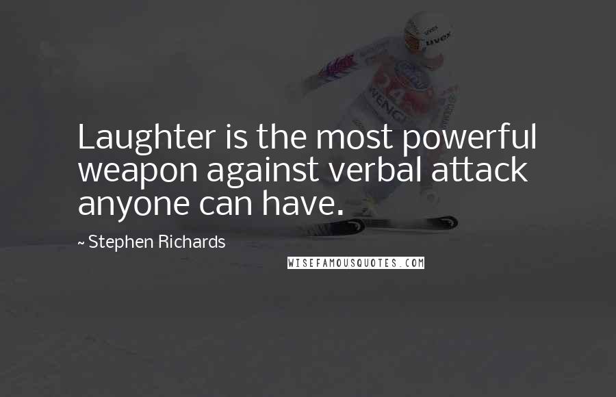 Stephen Richards Quotes: Laughter is the most powerful weapon against verbal attack anyone can have.