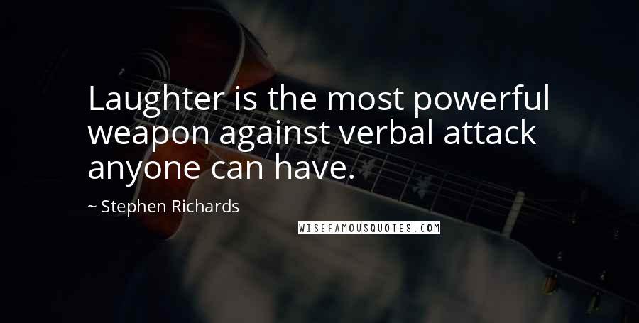 Stephen Richards Quotes: Laughter is the most powerful weapon against verbal attack anyone can have.