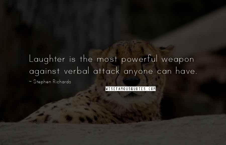 Stephen Richards Quotes: Laughter is the most powerful weapon against verbal attack anyone can have.