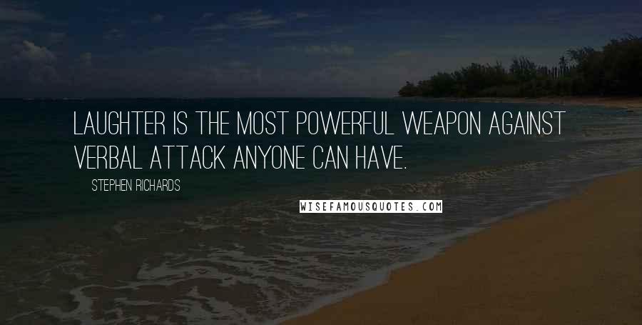 Stephen Richards Quotes: Laughter is the most powerful weapon against verbal attack anyone can have.