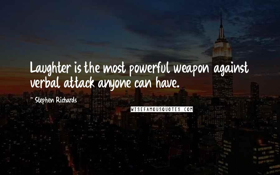 Stephen Richards Quotes: Laughter is the most powerful weapon against verbal attack anyone can have.