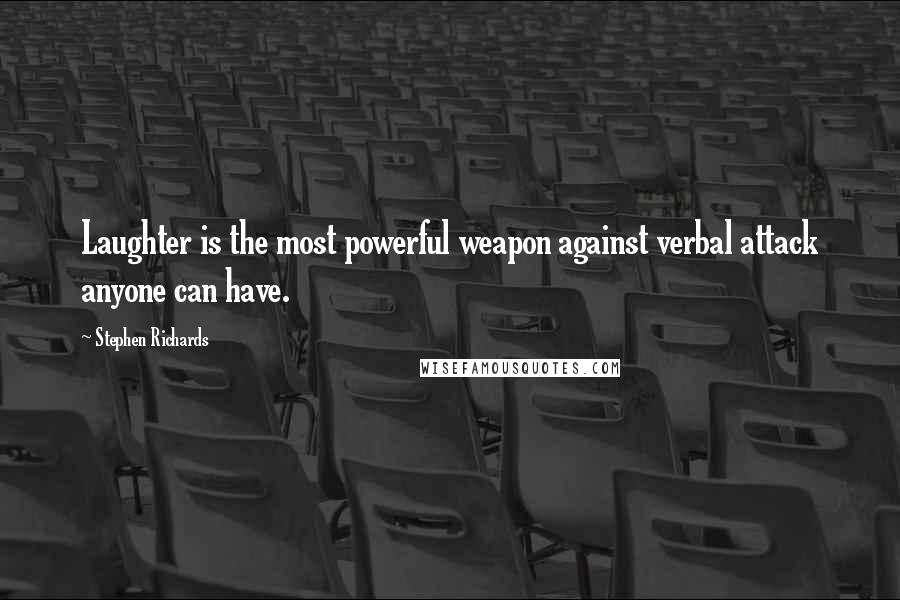 Stephen Richards Quotes: Laughter is the most powerful weapon against verbal attack anyone can have.