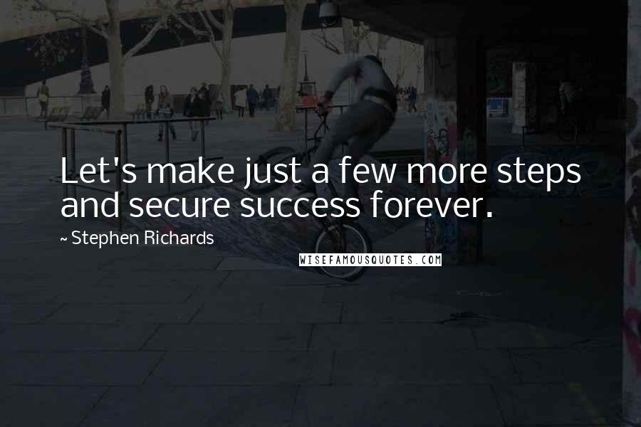 Stephen Richards Quotes: Let's make just a few more steps and secure success forever.