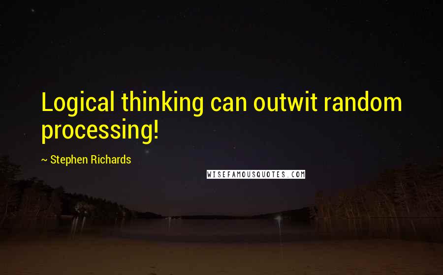 Stephen Richards Quotes: Logical thinking can outwit random processing!