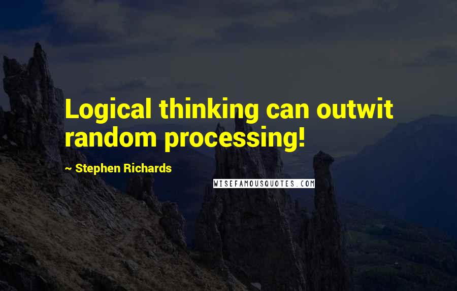 Stephen Richards Quotes: Logical thinking can outwit random processing!