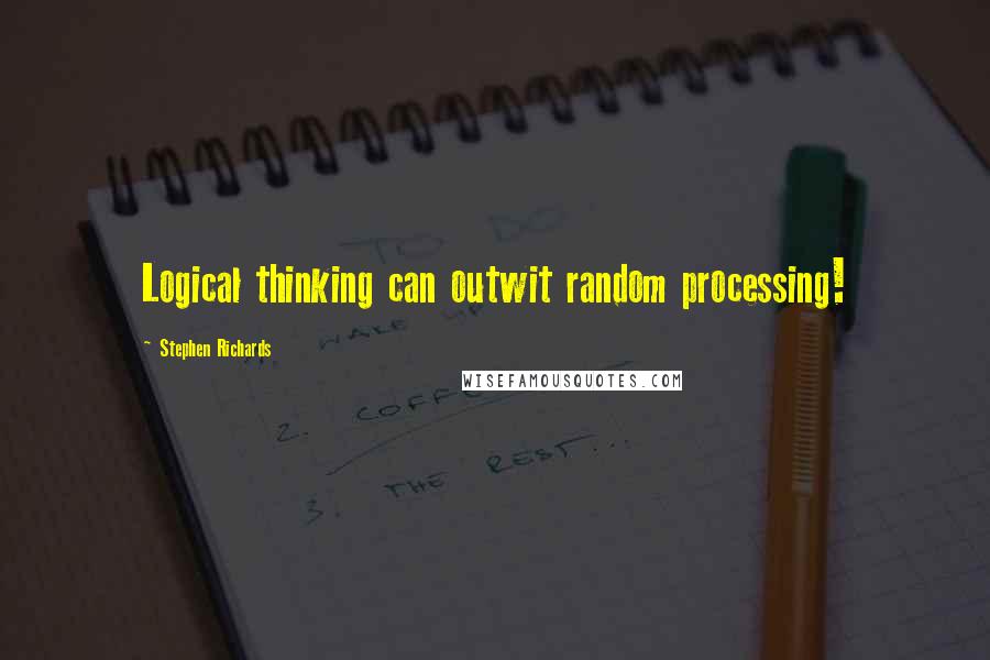 Stephen Richards Quotes: Logical thinking can outwit random processing!