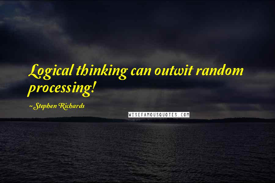 Stephen Richards Quotes: Logical thinking can outwit random processing!