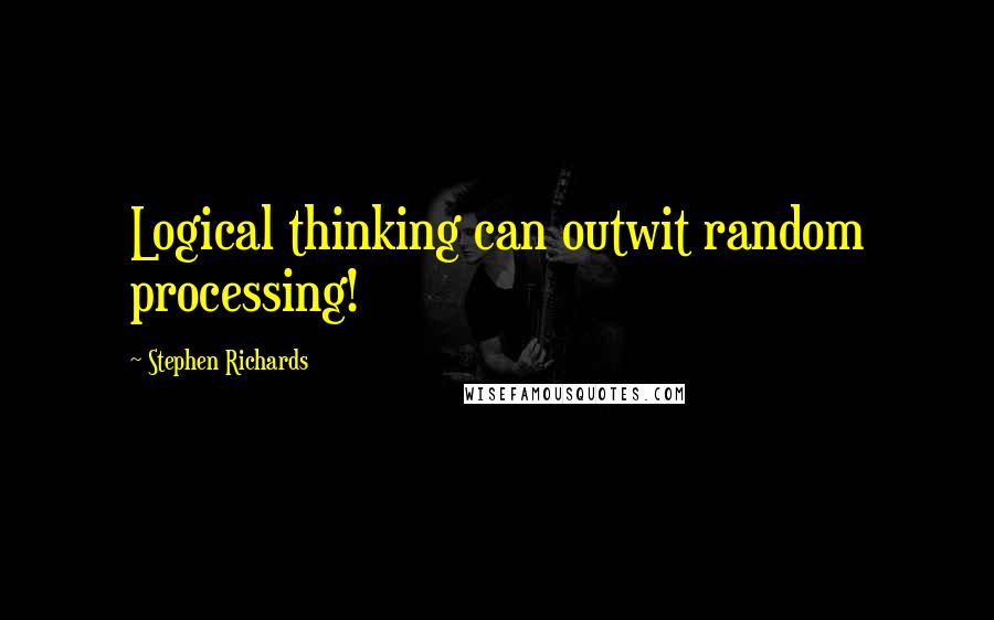 Stephen Richards Quotes: Logical thinking can outwit random processing!