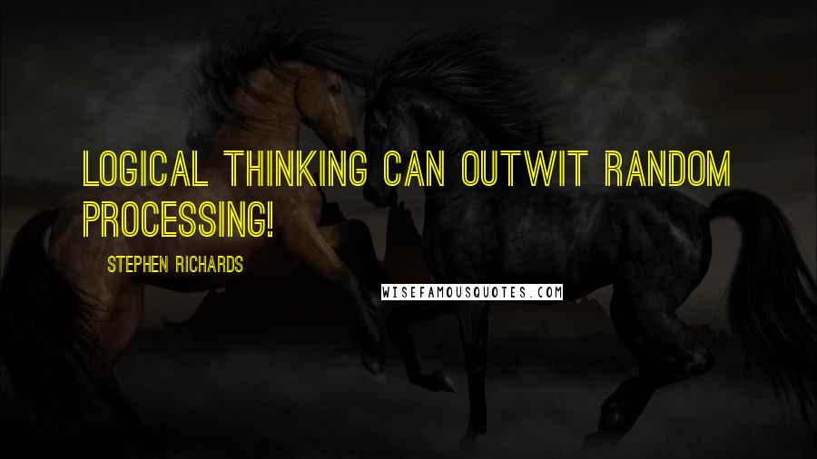 Stephen Richards Quotes: Logical thinking can outwit random processing!