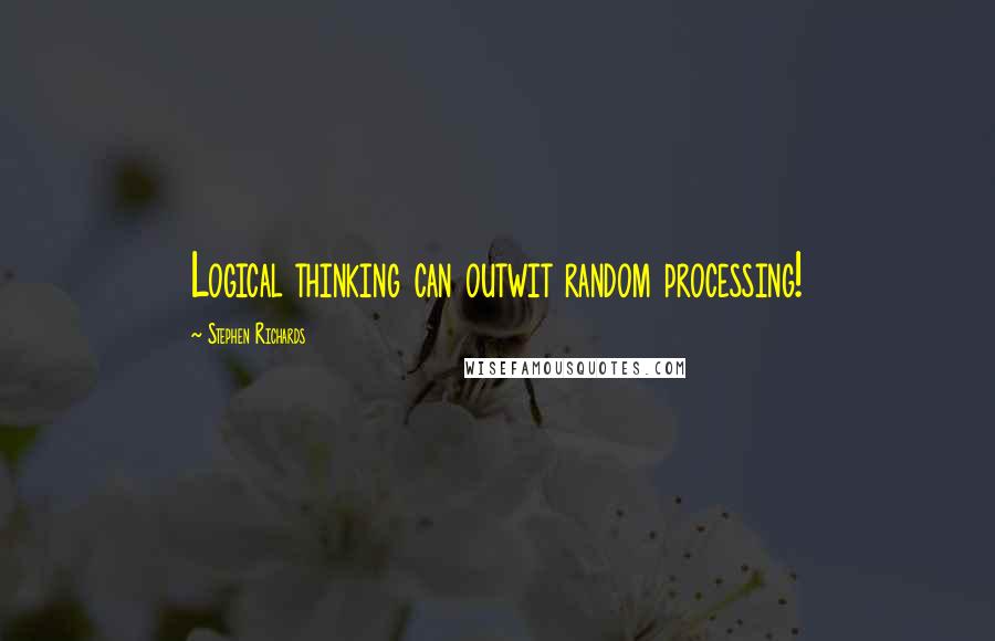 Stephen Richards Quotes: Logical thinking can outwit random processing!