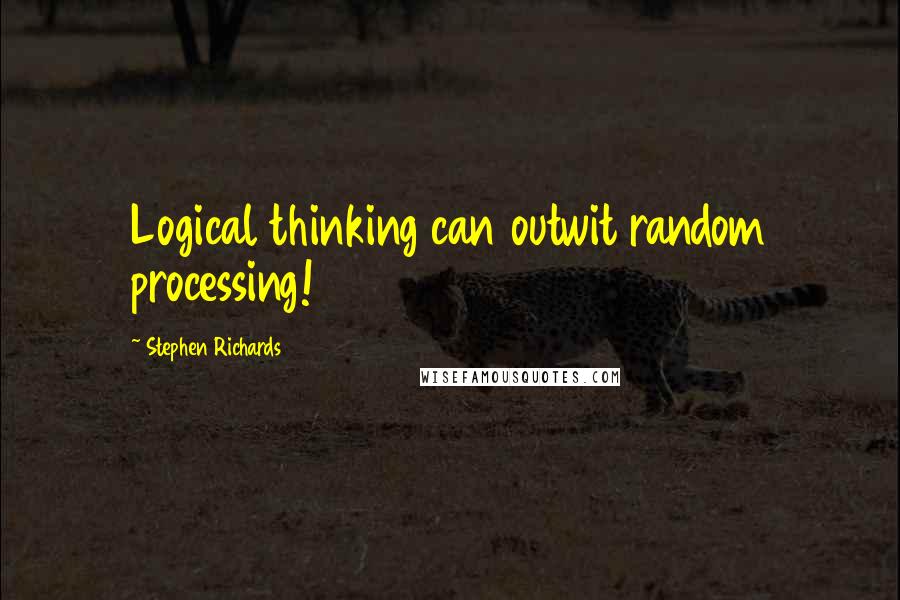 Stephen Richards Quotes: Logical thinking can outwit random processing!