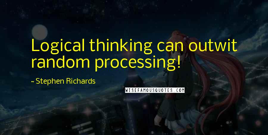 Stephen Richards Quotes: Logical thinking can outwit random processing!