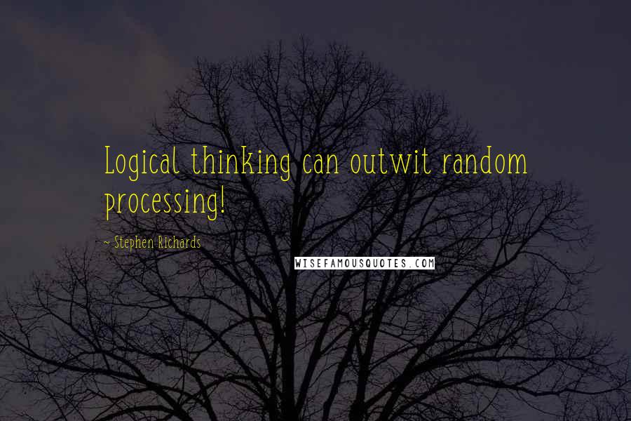 Stephen Richards Quotes: Logical thinking can outwit random processing!