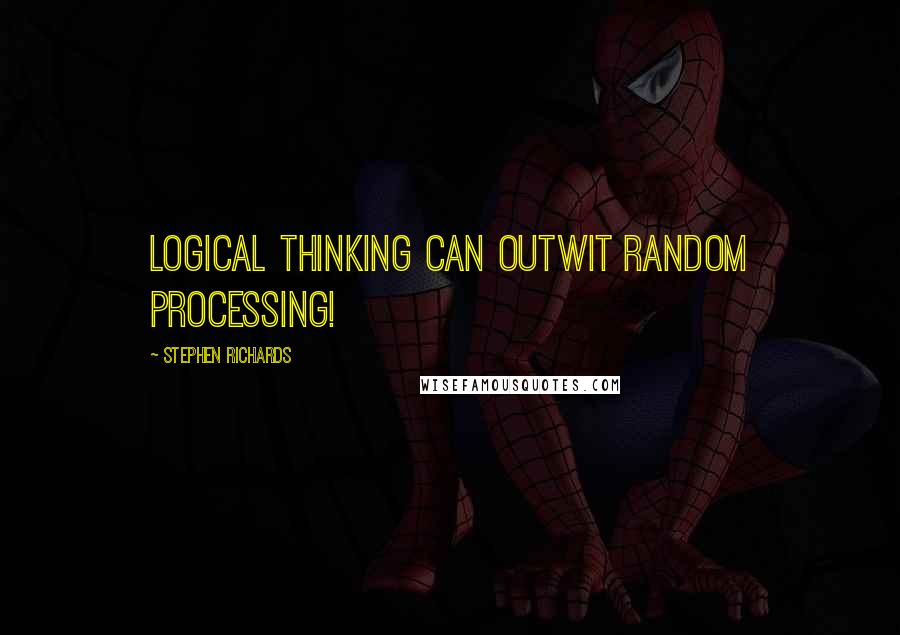 Stephen Richards Quotes: Logical thinking can outwit random processing!