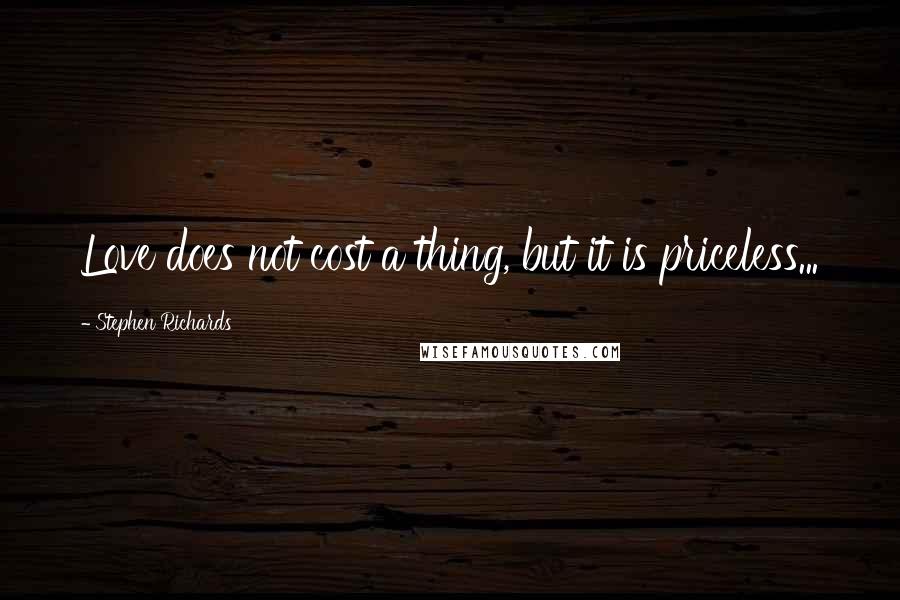 Stephen Richards Quotes: Love does not cost a thing, but it is priceless...