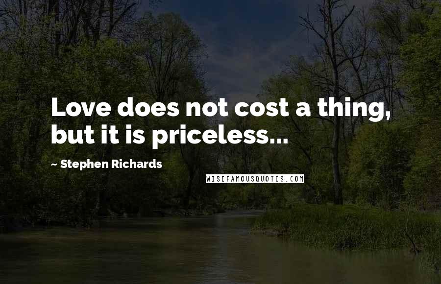 Stephen Richards Quotes: Love does not cost a thing, but it is priceless...