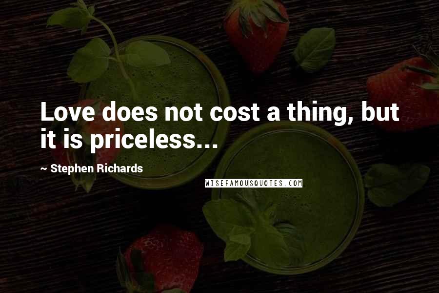 Stephen Richards Quotes: Love does not cost a thing, but it is priceless...