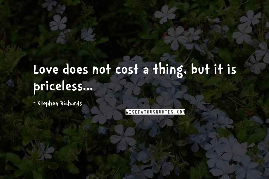 Stephen Richards Quotes: Love does not cost a thing, but it is priceless...