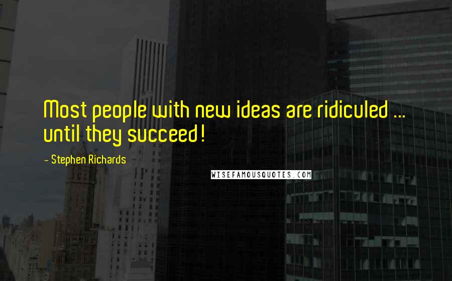 Stephen Richards Quotes: Most people with new ideas are ridiculed ... until they succeed!