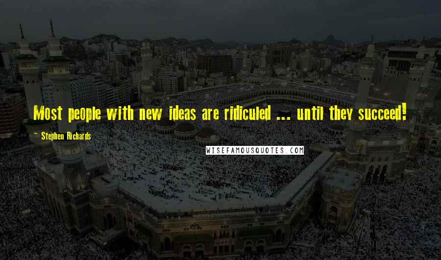 Stephen Richards Quotes: Most people with new ideas are ridiculed ... until they succeed!