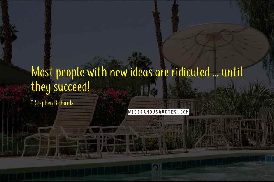 Stephen Richards Quotes: Most people with new ideas are ridiculed ... until they succeed!