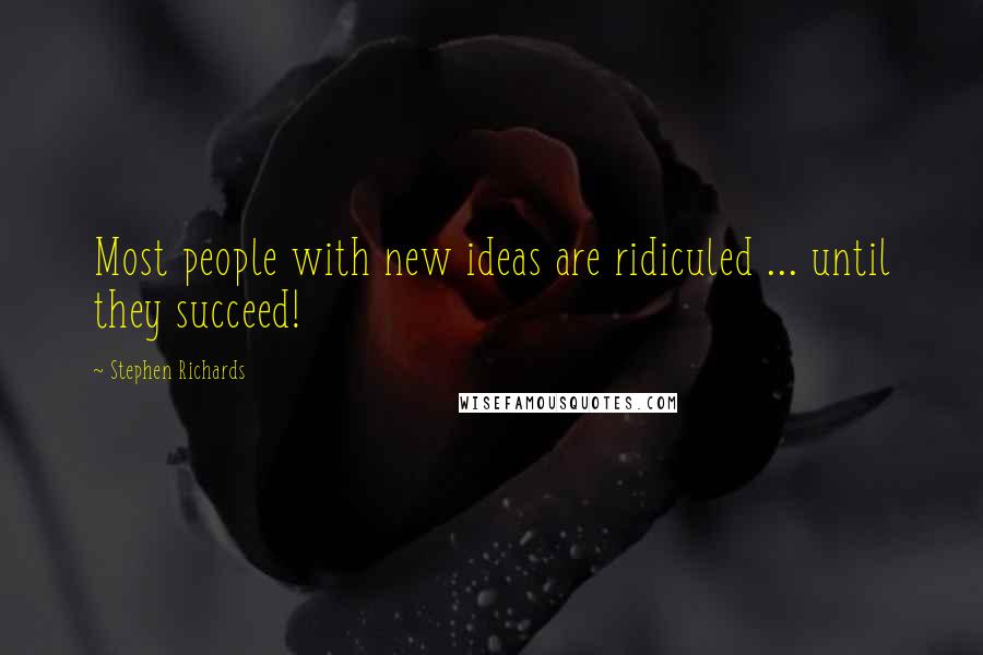 Stephen Richards Quotes: Most people with new ideas are ridiculed ... until they succeed!