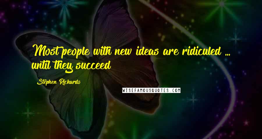 Stephen Richards Quotes: Most people with new ideas are ridiculed ... until they succeed!