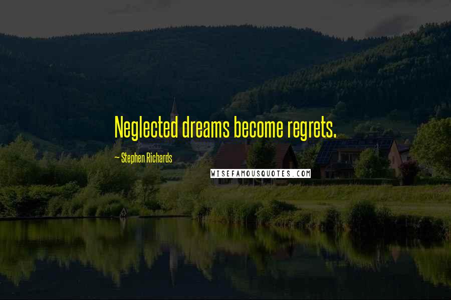 Stephen Richards Quotes: Neglected dreams become regrets.
