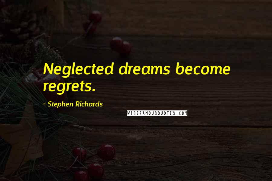 Stephen Richards Quotes: Neglected dreams become regrets.