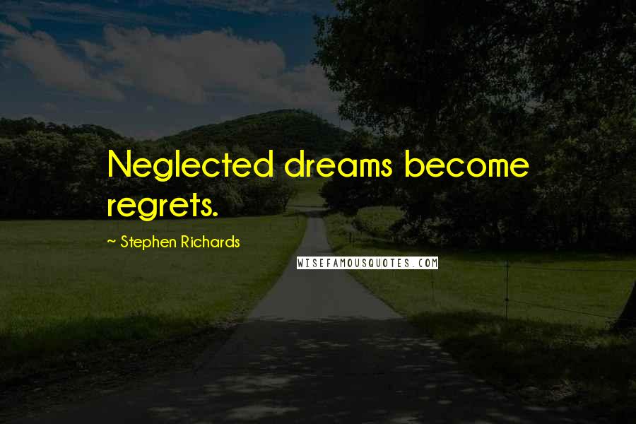 Stephen Richards Quotes: Neglected dreams become regrets.
