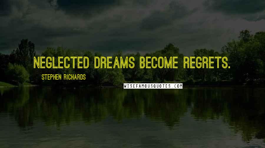Stephen Richards Quotes: Neglected dreams become regrets.