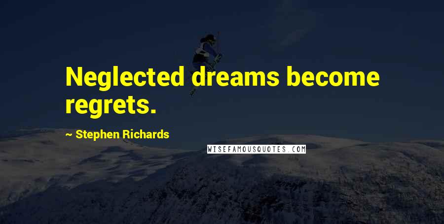 Stephen Richards Quotes: Neglected dreams become regrets.