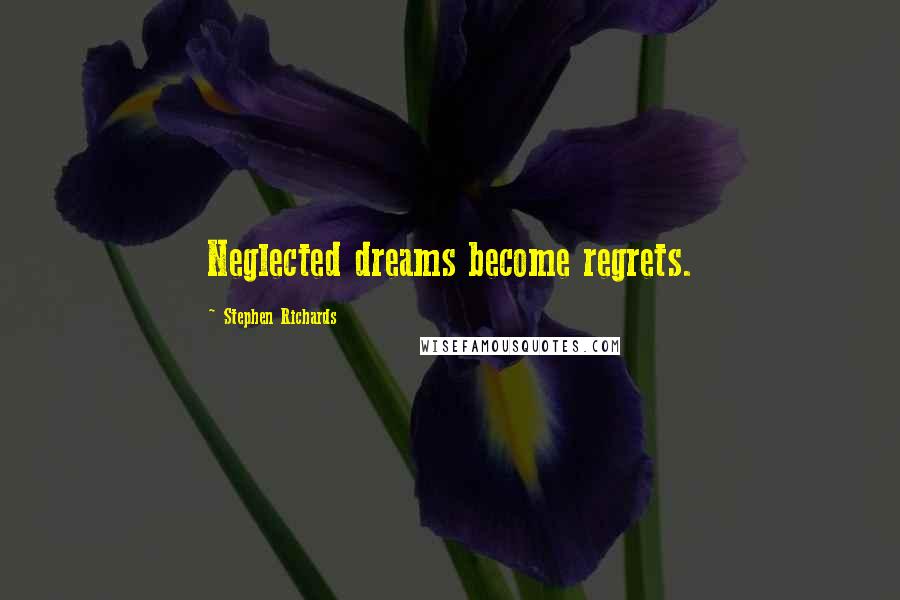 Stephen Richards Quotes: Neglected dreams become regrets.