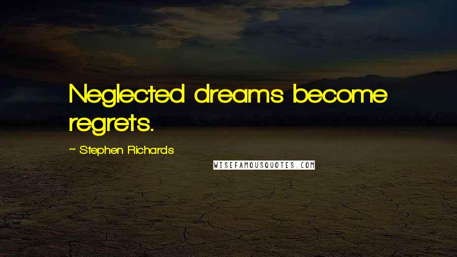 Stephen Richards Quotes: Neglected dreams become regrets.
